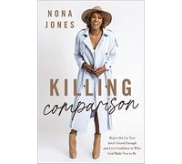 Killing Comparison: Reject the Lie You Aren't Good Enough & Live Confident in Who God Made You to Be