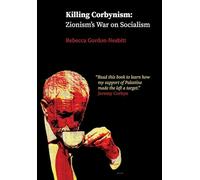 Killing Corbynism: Zionism's War on Socialism
