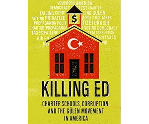 Killing Ed: Charter Schools, Corruption and the Gulen Movement in America
