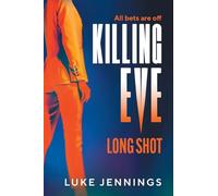 Killing Eve: Long Shot: A BRAND NEW twist on obsession, betrayal, and revenge from Luke Jennings, author of the TV sensation KILLING EVE (Killing Eve: Resurrection, 2)