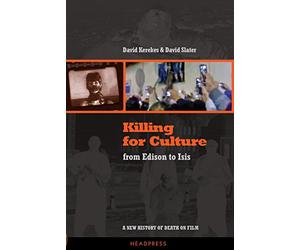 Killing For Culture: From Edison to ISIS: A New History of Death on Film