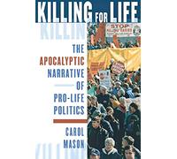 Killing for Life: The Apocalyptic Narrative of Pro-Life Politics
