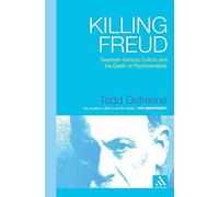 Killing Freud: Twentieth Century Culture and the Death of Psychoanalysis