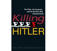 Killing Hitler: The Plots, the Assassins, and the Dictator Who Cheated Death