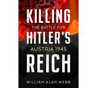 Killing Hitler's Reich: The Battle for Austria 1945