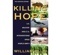 Killing Hope: U.S. Military and C.I.A. Interventions Since World War II--Updated Through 2003