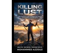 Killing Lust: The Practical Guide to Regaining Control and Building Self-Discipline
