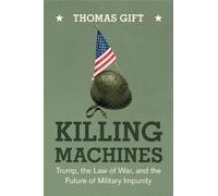 Killing Machines: Trump, the Law of War, and the Future of Military Impunity