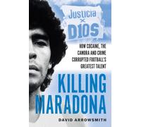 Killing Maradona : How cocaine, the Camora, cartels and crime corrupted football's greatest talent