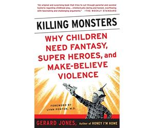 Killing Monsters: Our Children's Need For Fantasy, Heroism, and Make-Believe Violence