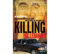 Killing Mr Lebanon: The Assassination of Rafik Hariri and Its Impact on the Middle East