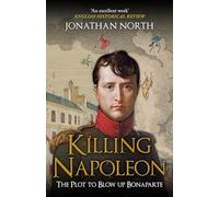 Killing Napoleon: The Plot to Blow up Bonaparte