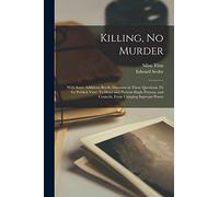 Killing, No Murder: With Some Additions Briefly Discourst in Three Questions, Fit for Publick View: To Deter and Prevent Single Persons, and Councils, From Usurping Supream Power
