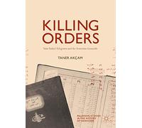 Killing Orders: Talat Pasha’s Telegrams and the Armenian Genocide (Palgrave Studies in the History of Genocide)