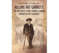 Killing Pat Garrett, The Wild West’s Most Famous Lawman - Murder or Self-Defense?: 5 (Mesilla Valley History Series)