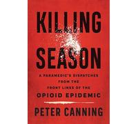 Killing Season: A Paramedic's Dispatches from the Front Lines of the Opioid Epidemic