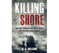 Killing Shore: The True Story of Hitler’s U-boats Off the New Jersey Coast