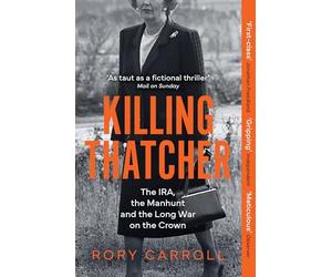 Killing Thatcher: The Sunday Times bestselling true story of the IRA assassination attempt on Thatcher,perfect for history and politics fans
