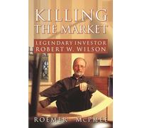 Killing the Market: Legendary Investor Robert W. Wilson