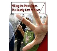 Killing the Messenger: The Deadly Cost of News