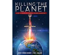 Killing the Planet: How a Financial Cartel Doomed Mankind