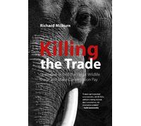 Killing the Trade : Strategies to End the Illegal Wildlife Trade and Make Conservation Pay