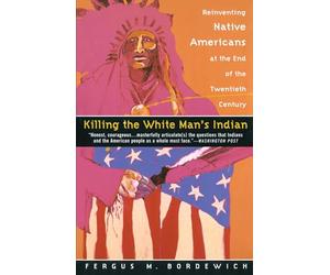 Killing the White Man's Indian: Reinventing Native Americans at the End of the Twentieth Century