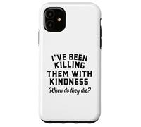 Killing Them With Kindness Funny Sarcastic When Do They Die Case for iPhone 11