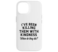 Killing Them With Kindness Funny Sarcastic When Do They Die Case for iPhone 14
