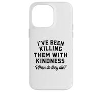 Killing Them With Kindness Funny Sarcastic When Do They Die Case for iPhone 14 Pro Max