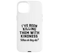 Killing Them With Kindness Funny Sarcastic When Do They Die Case for iPhone 15 Plus