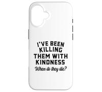 Killing Them With Kindness Funny Sarcastic When Do They Die Case for iPhone 16