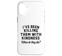 Killing Them With Kindness Funny Sarcastic When Do They Die Case for iPhone 16 Plus