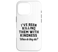 Killing Them With Kindness Funny Sarcastic When Do They Die Case for iPhone 16 Pro