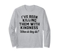 Killing Them with Kindness Funny Sarcastic When Do They Die Long Sleeve T-Shirt