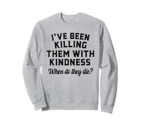 Killing Them With Kindness Funny Sarcastic When Do They Die Sweatshirt