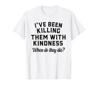 Killing Them with Kindness Funny Sarcastic When Do They Die T-Shirt