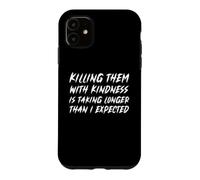 Killing Them With Kindness Is Taking Longer Than I Expected Case for iPhone 11