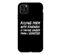 Killing Them With Kindness Is Taking Longer Than I Expected Case for iPhone 11 Pro Max