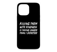 Killing Them With Kindness Is Taking Longer Than I Expected Case for iPhone 13 Pro Max