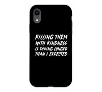Killing Them With Kindness Is Taking Longer Than I Expected Case for iPhone XR