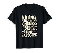 Killing Them with Kindness is Taking Longer Than I Expected T-Shirt