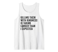 Killing Them with Kindness is Taking Longer Than I Expected Tank Top