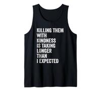 Killing Them with Kindness is Taking Longer Than I Expected Tank Top