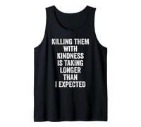 Killing Them with Kindness is Taking Longer Than I Expected Tank Top