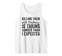 Killing Them with Kindness is Taking Longer Than I Expected Tank Top