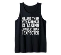 Killing Them with Kindness is Taking Longer Than I Expected Tank Top