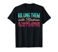 Killing Them with Kindness is Taking Longer Than I Expected Value Graphic T-Shirt