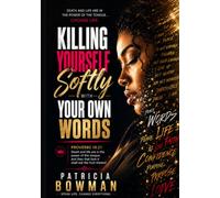 Killing Yourself Softly with Your Own Words: A Life-Changing Journey to Speak Life Instead of Death