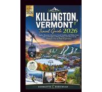 KILLINGTON, VERMONT Travel Guide 2026: Explore Mountain Adventures, Scenic Gondolas, and Hidden Gems with Local Insights on Skiing, Dining, and Culture for the Ultimate City-to-Peak Experience
